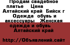 Продам свадебное платье! › Цена ­ 4 000 - Алтайский край, Бийск г. Одежда, обувь и аксессуары » Женская одежда и обувь   . Алтайский край